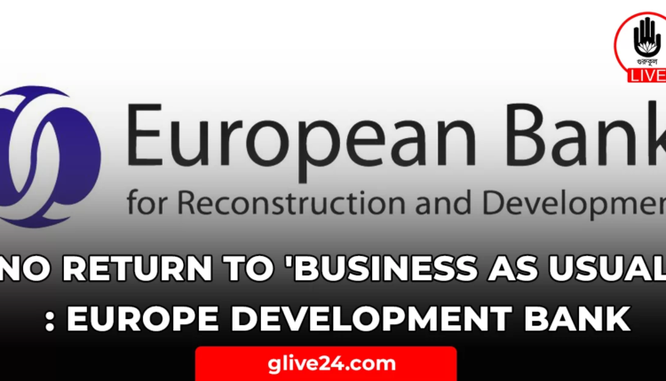 No return to 'business as usual': Europe development bank