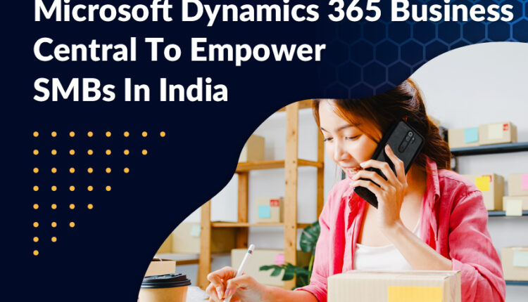 Microsoft Dynamics 365 Business Central set to digitally transform Indian SMBs