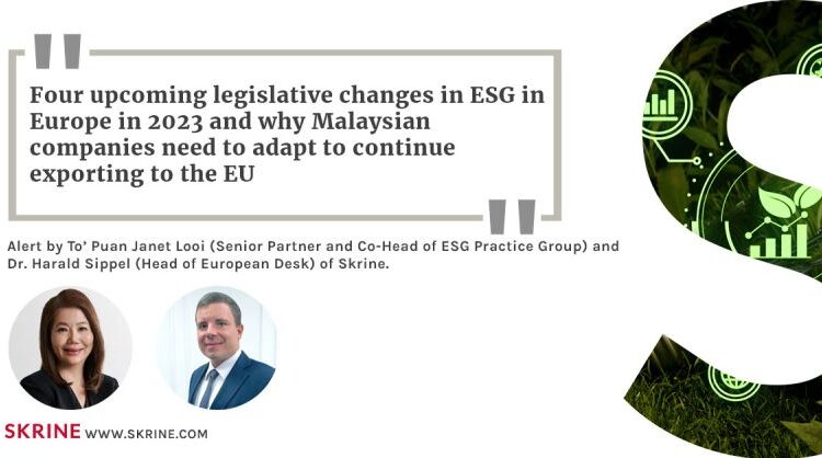 Four Upcoming Legislative Changes In ESG In Europe In 2023 And Why Malaysian Companies Need To Adapt To Continue Exporting To The EU