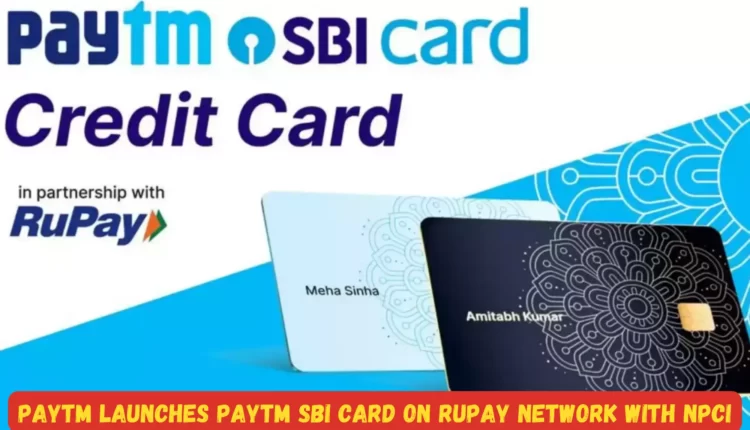 Paytm Launches Paytm SBI Card on RuPay Network with NPCI